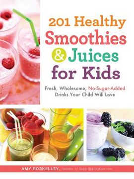 portada 201 healthy smoothies & juices for kids: fresh, wholesome, no-sugar-added drinks your child will love (en Inglés)