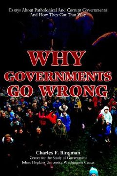 portada why governments go wrong: essays about pathological and corrupt governments and how they got that way (en Inglés)