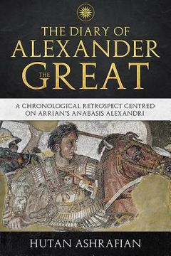 portada The Diary of Alexander the Great: A Chronological Retrospect Centred On Arrian's Anabasis Alexandri (en Inglés)