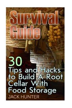 portada Survival Guide: 30 Tips and Hacks to Build A Root Cellar With Food Storage: (Survival Guide, Survival Gear) (en Inglés)