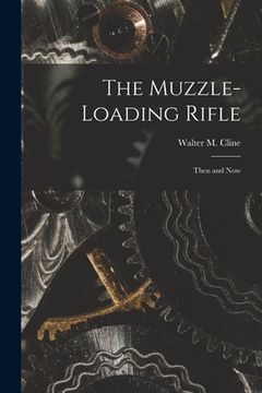portada The Muzzle-loading Rifle; Then and Now (en Inglés)