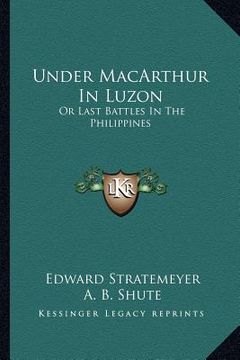 portada under macarthur in luzon: or last battles in the philippines (en Inglés)