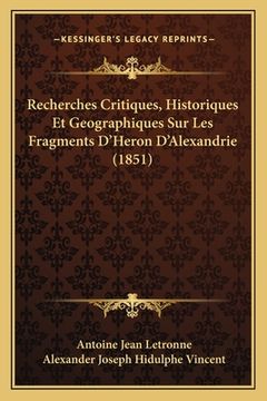portada Recherches Critiques, Historiques Et Geographiques Sur Les Fragments D'Heron D'Alexandrie (1851) (en Francés)