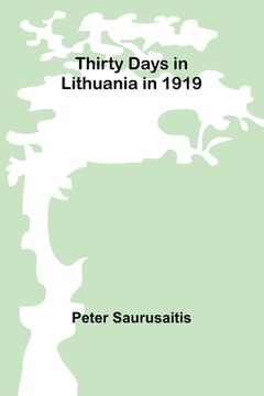 portada Thirty Days in Lithuania in 1919 (en Inglés)