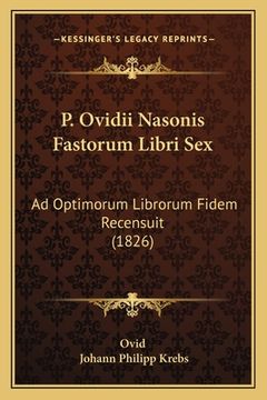 portada P. Ovidii Nasonis Fastorum Libri Sex: Ad Optimorum Librorum Fidem Recensuit (1826) (en Latin)