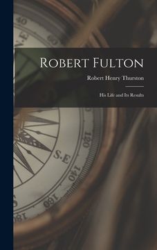 portada Robert Fulton: His Life and Its Results (en Inglés)