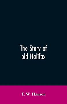 portada The story of old Halifax (en Inglés)