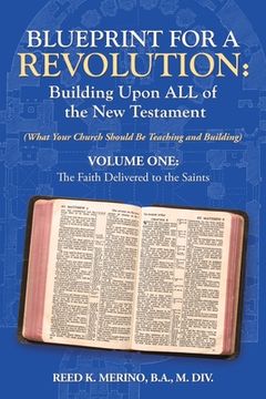 portada Blueprint for a Revolution: Building Upon All of the New Testament - Volume One: (What Your Church Should Be Teaching and Building) (en Inglés)