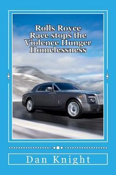 portada Rolls Royce Race stops the Violence Hunger Homelessness: Rolls Royce Sponsors a WorldClass Race to Benefit Violence Prevention and Hunger and Homeless (en Inglés)