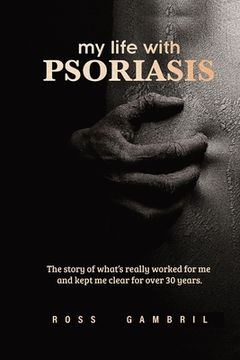 portada my life with PSORIASIS: The story of what finally worked for me and kept me clear for over 30 years! (en Inglés)