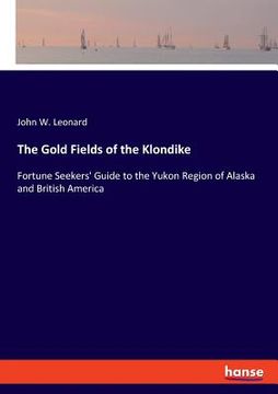 portada The Gold Fields of the Klondike: Fortune Seekers' Guide to the Yukon Region of Alaska and British America (en Inglés)