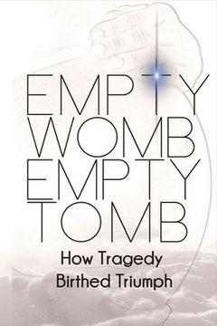 portada Empty Womb, Empty Tomb: How Tragedy Birthed Triumph (en Inglés)