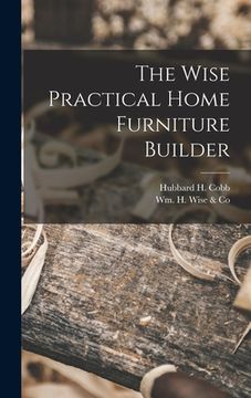 portada The Wise Practical Home Furniture Builder (in English)