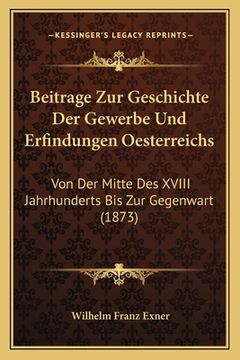 portada Beitrage Zur Geschichte Der Gewerbe Und Erfindungen Oesterreichs: Von Der Mitte Des XVIII Jahrhunderts Bis Zur Gegenwart (1873) (en Alemán)