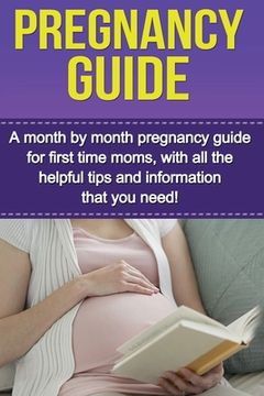 portada Pregnancy Guide: A month by month pregnancy guide for first time moms, with all the helpful tips and information that you need! (en Inglés)