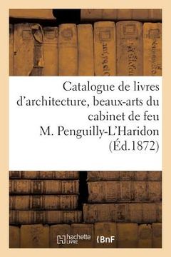 portada Catalogue de Livres d'Architecture, Beaux-Arts, Art Militaire: Du Cabinet de Feu M. Penguilly-l'Haridon (en Francés)