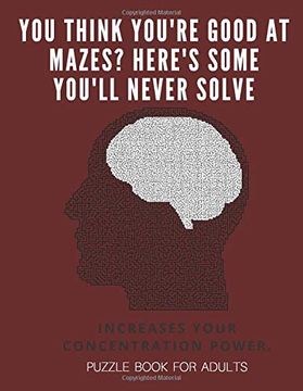 portada You Think You're Good at Mazes? Here's Some You'll Never Solve - Mazes for Adults - Large Print '8. 5X11 in' Puzzle Book for Adults - Puzzle Book: Fun & Fitness Your Brain - Without Solutions (en Inglés)