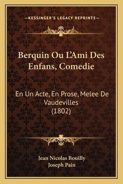 portada Berquin Ou L'Ami Des Enfans, Comedie: En Un Acte, En Prose, Melee De Vaudevilles (1802) (en Francés)