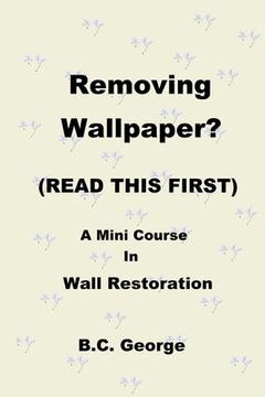 portada Removing Wallpaper? (READ THIS FIRST) A Mini Course in Wall Restoration (en Inglés)