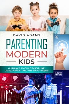 portada Parenting Modern Kids: Guidance to Child Discipline, Development and The Right Habits (en Inglés)