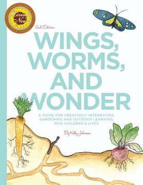 portada Wings, Worms, and Wonder: A Guide For Creatively Integrating Gardening and Outdoor Learning Into Children's Lives (in English)