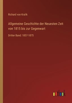 portada Allgemeine Geschichte der Neuesten Zeit von 1815 bis zur Gegenwart: Dritter Band: 1857-1875 (en Alemán)