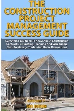 portada The Construction Project Management Success Guide: Everything You Need To Know About Construction Contracts, Estimating, Planning and Scheduling, Skills to Manage Trades and Home Renovations