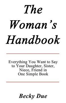 portada the woman's handbook: everything you want to say to your daughter, sister, niece, friend in one simple book. (en Inglés)