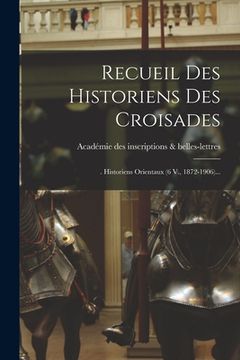 portada Recueil Des Historiens Des Croisades: . Historiens Orientaux (6 V., 1872-1906)... (in French)