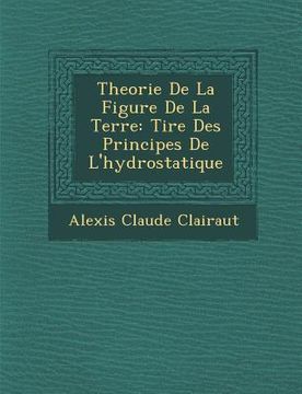portada Theorie de La Figure de La Terre: Tir E Des Principes de L'Hydrostatique (en Francés)