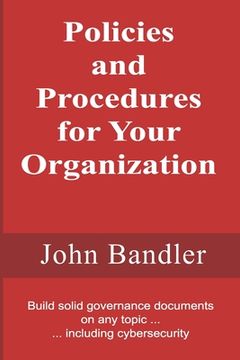 portada Policies and Procedures for Your Organization: Build solid governance documents on any topic ... including cybersecurity