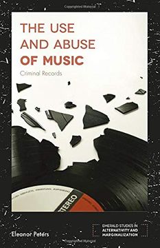 portada The use and Abuse of Music: Criminal Records (Emerald Studies in Alternativity and Marginalization) (en Inglés)