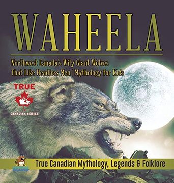 portada Waheela - Northwest Canada'S Wily Giant Wolves That Like Headless men | Mythology for Kids | True Canadian Mythology, Legends & Folklore (en Inglés)