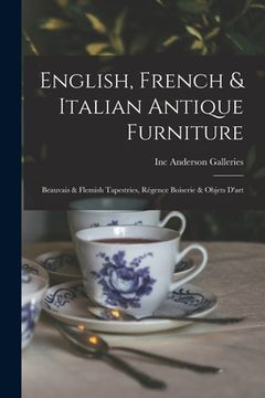 portada English, French & Italian Antique Furniture: Beauvais & Flemish Tapestries, Régence Boiserie & Objets D'art (en Inglés)