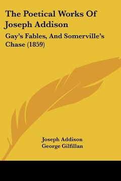 portada the poetical works of joseph addison: gay's fables, and somerville's chase (1859) (en Inglés)