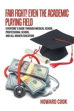 portada Fair Fight! Even the Academic Playing Field: Everyone's Guide Through Medical School, Professional School, and All Higher Education (en Inglés)