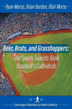 portada Beer, Brats and Grasshoppers: The Sports Tourists Rank Baseball's Cathedrals: Volume 1 (en Inglés)