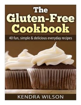 portada The Gluten-Free Cookbook: 40 Fun, Simple & Delicious Everyday Recipes (en Inglés)