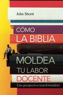portada Cómo la Biblia Moldea tu Labor Docente: Una Perspectiva Transformadora