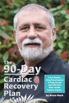 portada The 90-Day Cardiac Recovery Plan: A low-impact, drug-free program to help you get your life back after cardiac bypass surgery (en Inglés)