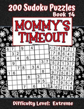 portada 200 Sudoku Puzzles - Book 14, MOMMY'S TIMEOUT, Difficulty Level Extreme: Stressed-out Mom - Take a Quick Break, Relax, Refresh - Perfect Quiet-Time Gi (en Inglés)