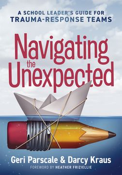 portada Navigating the Unexpected: A School Leader's Guide for Trauma-Response Teams (Manage, Maintain, and Motivate Through Crises or Traumatic Situatio (en Inglés)
