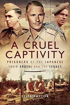 portada A Cruel Captivity: Prisoners of the Japanese – Their Ordeal and the Legacy (en Inglés)