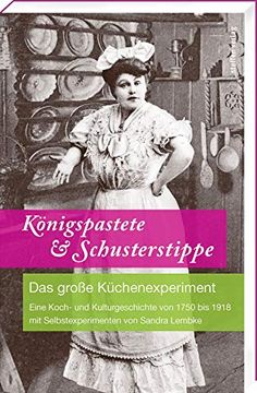 portada Königspastete & Schusterstippe: Das Große Küchenexperiment - Eine Koch- und Kulturgeschichte von 1750 bis 1918 mit Selbstexperimenten von Sandra Lembke (en Alemán)