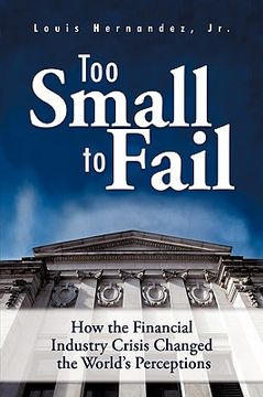 portada too small to fail: how the financial industry crisis changed the world's perceptions (en Inglés)