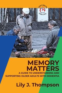 portada Memory Matters-A Guide to Understanding and Supporting Older Adults with Dementia: Navigating Symptoms, Care, and Treatment (in English)