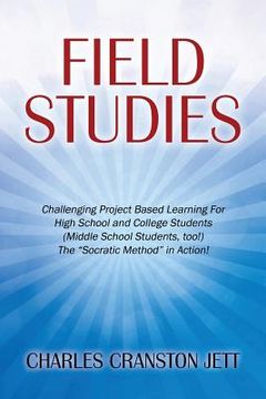 portada Field Studies: Challenging Project Based Learning For High School and College Students (Middle School Students, too!) The "Socratic M (en Inglés)