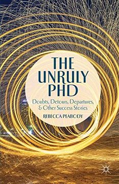 portada The Unruly Phd: Doubts, Detours, Departures, and Other Success Stories (en Inglés)