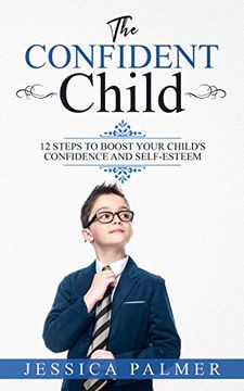 portada The Confident Child: 12 Steps to Boost Your Child's Confidence and Self-Esteem (en Inglés)