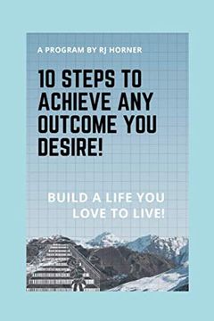portada 10 Steps to Achieve any Outcome you Desire! Build a Life you Love to Live. (en Inglés)